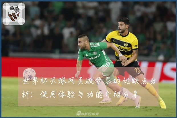世界杯买球网页版登录的优缺点分析：使用体验与功能介绍分享