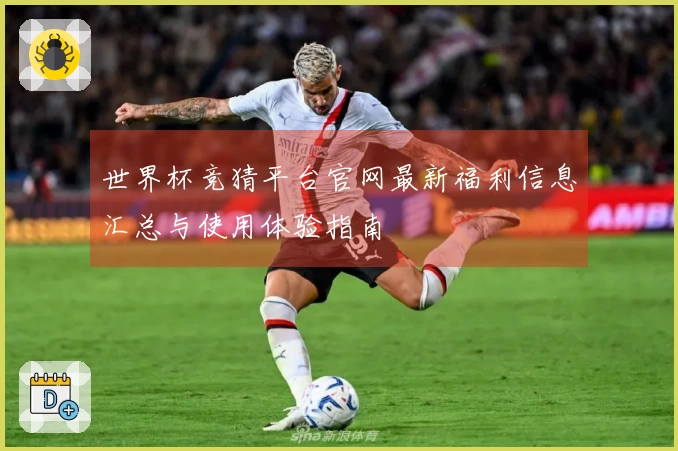 世界杯竞猜平台官网最新福利信息汇总与使用体验指南